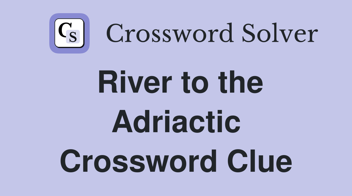 River to the Adriactic Crossword Clue