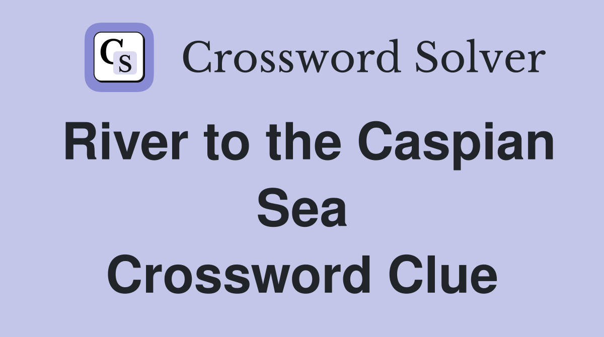 River to the Caspian Sea Crossword Clue