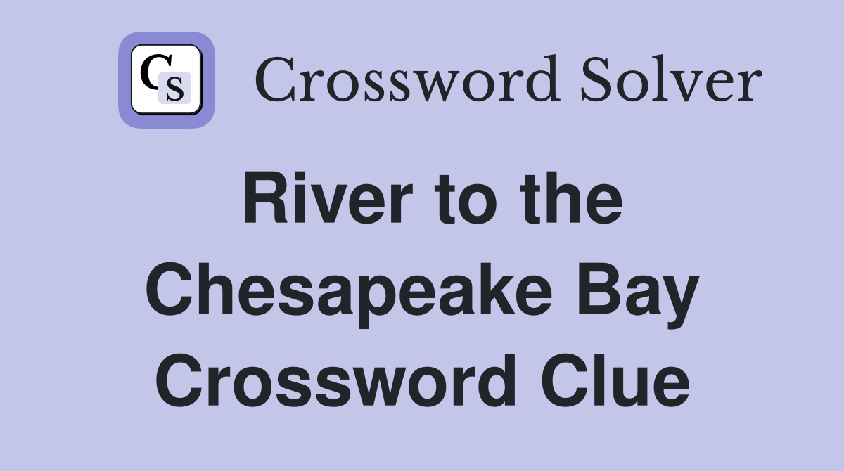River to the Chesapeake Bay Crossword Clue