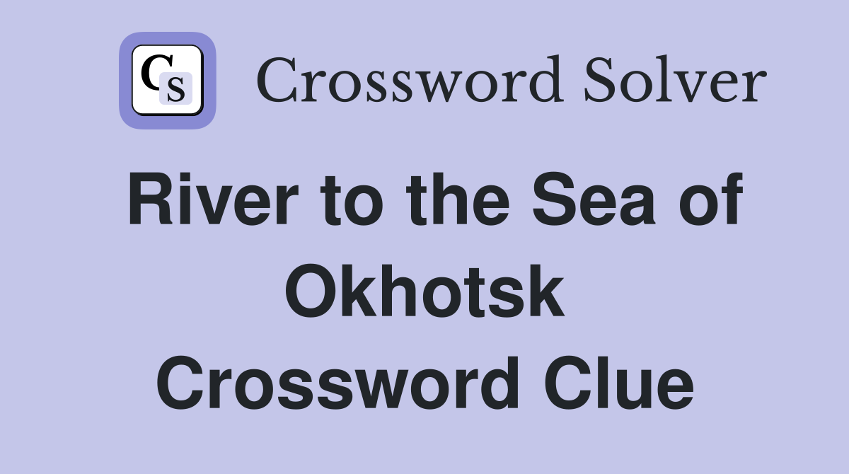 River to the Sea of Okhotsk Crossword Clue