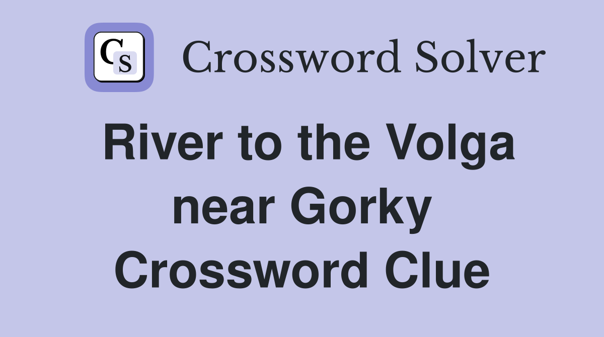 River to the Volga near Gorky Crossword Clue
