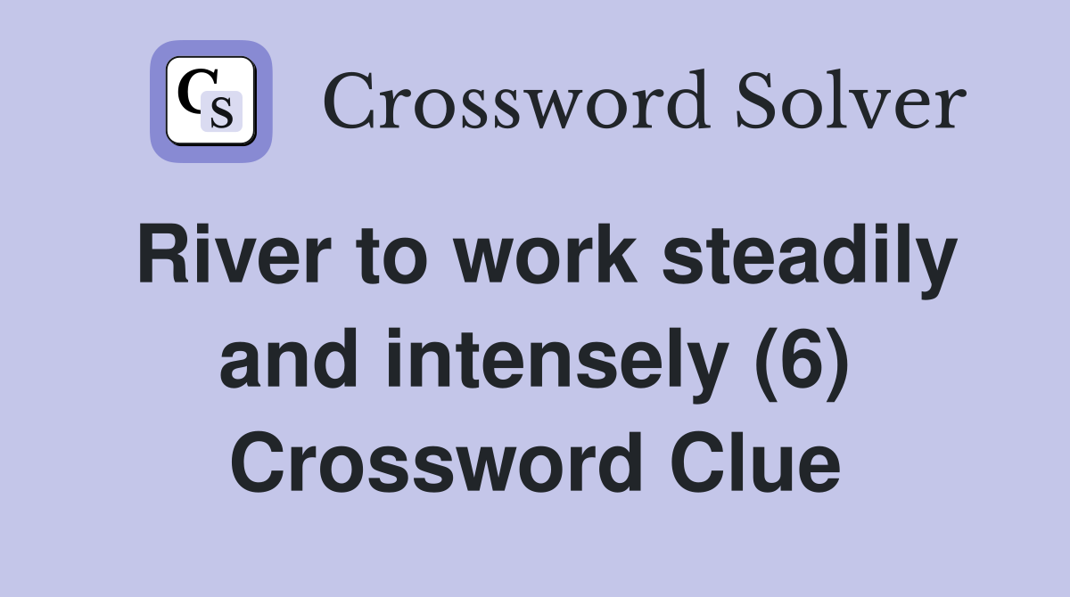 River to work steadily and intensely (6) Crossword Clue