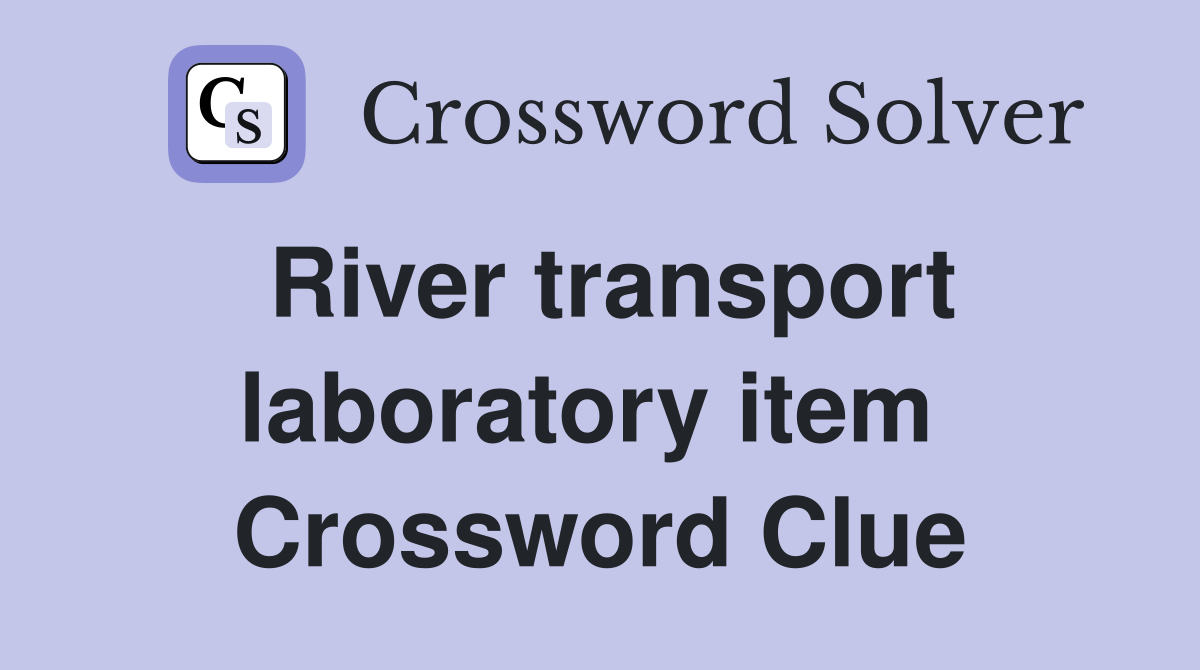 River transport laboratory item  Crossword Clue