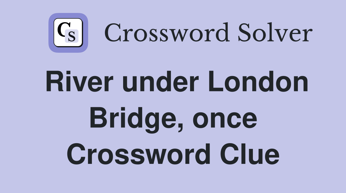 River under London Bridge, once Crossword Clue