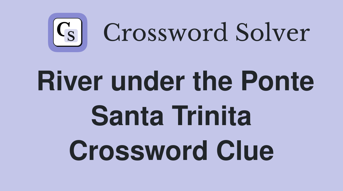 River under the Ponte Santa Trinita Crossword Clue
