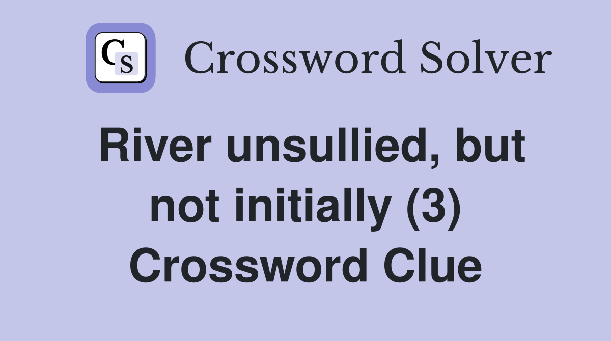 River unsullied, but not initially (3) Crossword Clue