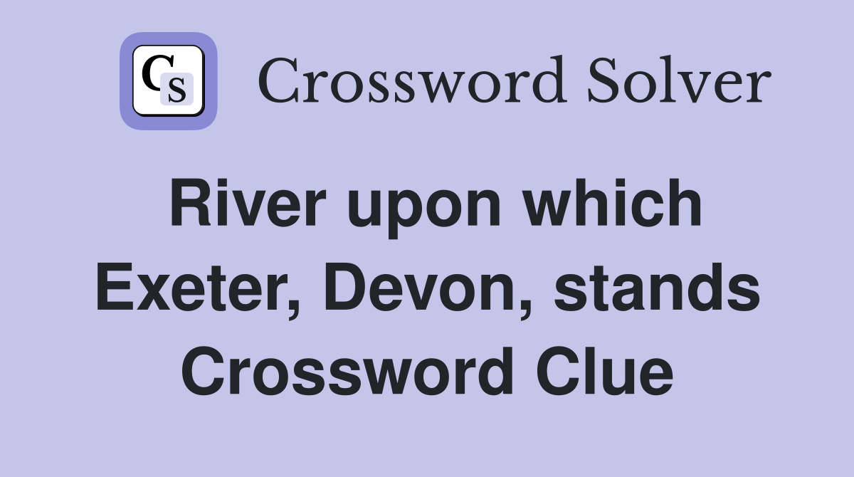 River upon which Exeter, Devon, stands Crossword Clue