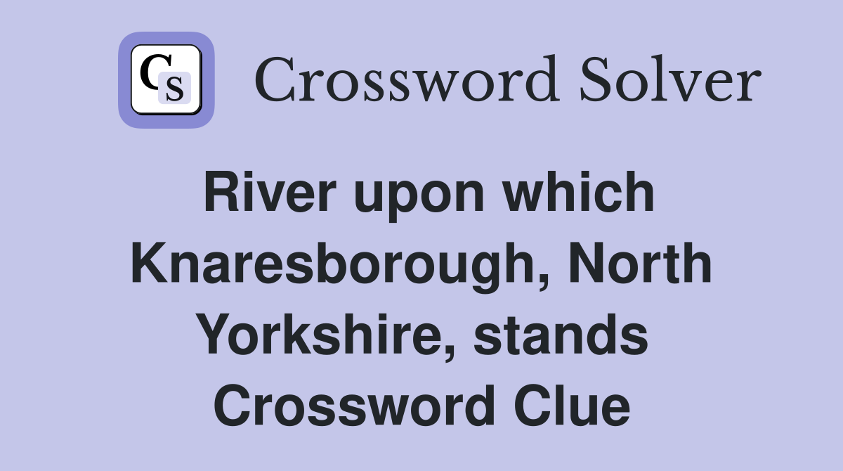 River upon which Knaresborough, North Yorkshire, stands Crossword Clue