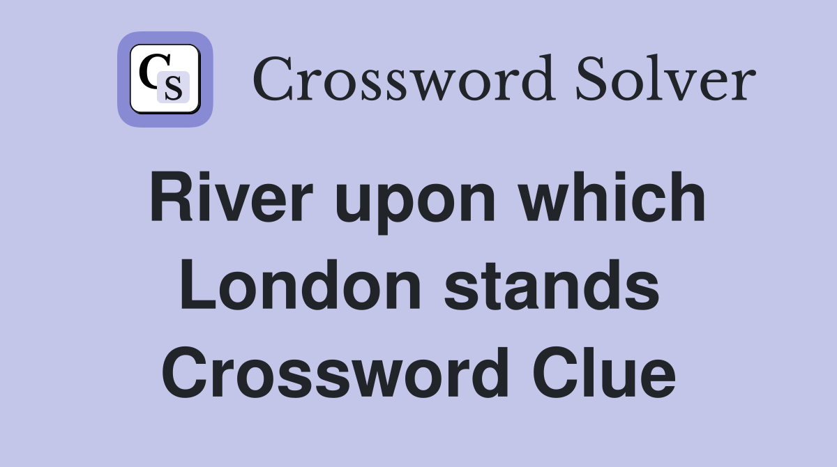River upon which London stands Crossword Clue
