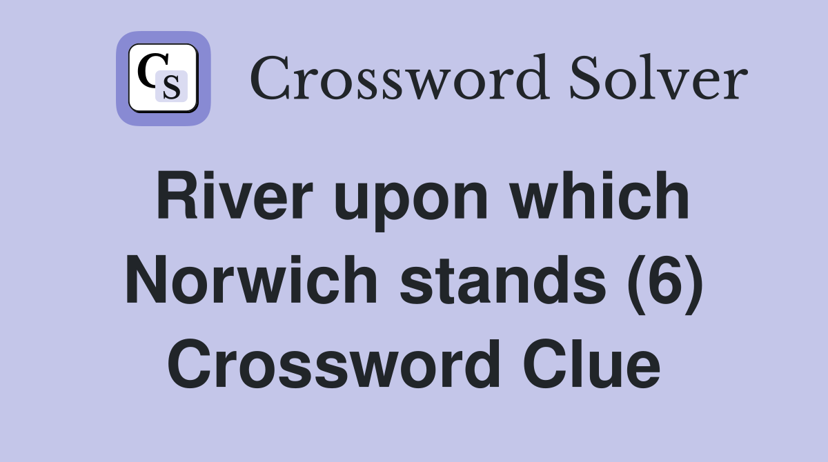 River upon which Norwich stands (6) Crossword Clue