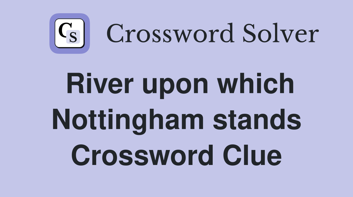 River upon which Nottingham stands Crossword Clue
