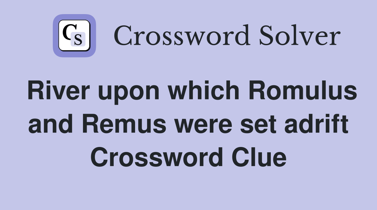 River upon which Romulus and Remus were set adrift Crossword Clue