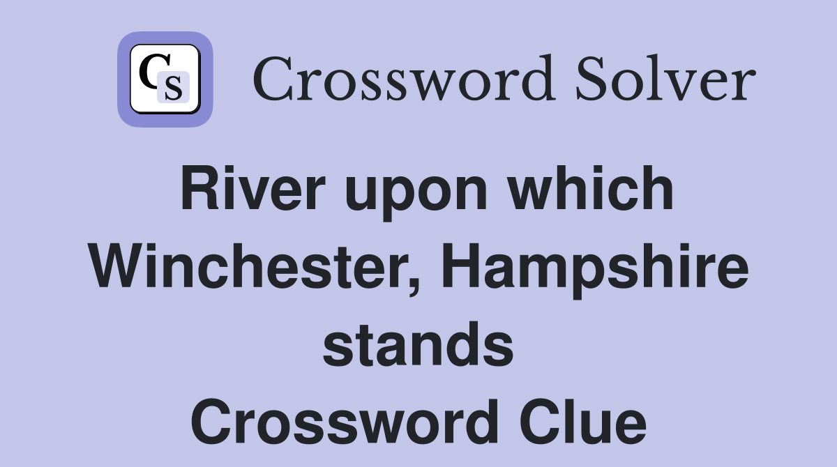 River upon which Winchester, Hampshire stands Crossword Clue
