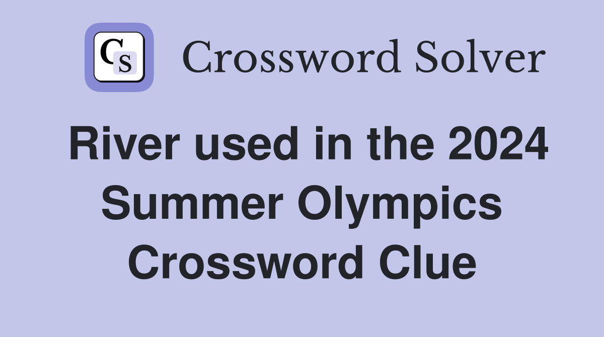 River used in the 2024 Summer Olympics Crossword Clue