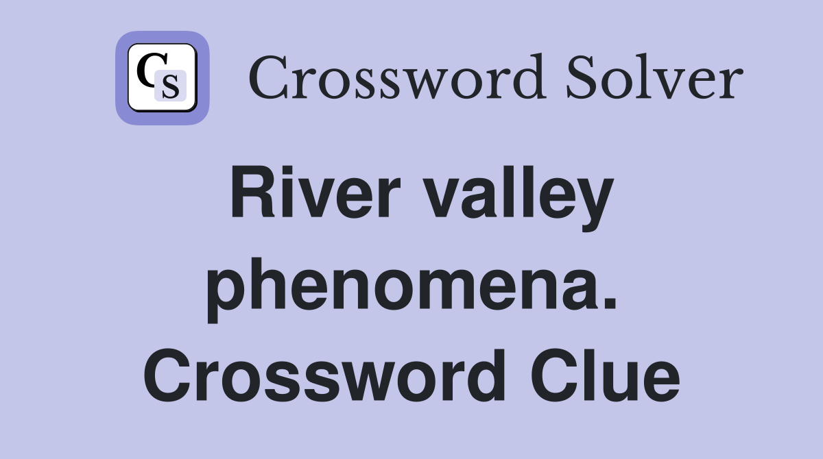 River valley phenomena. Crossword Clue