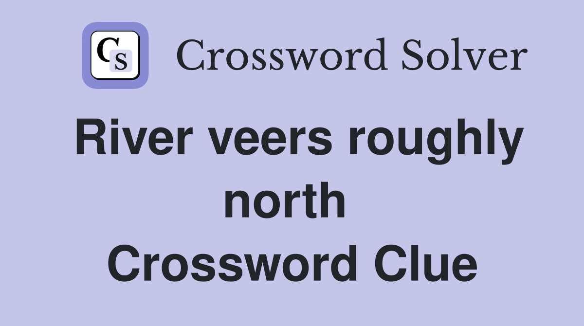 River veers roughly north  Crossword Clue