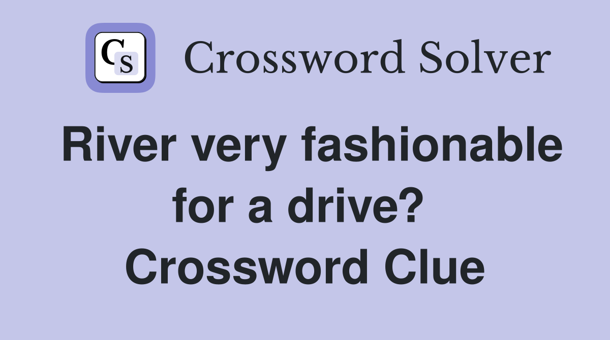 River very fashionable for a drive?  Crossword Clue