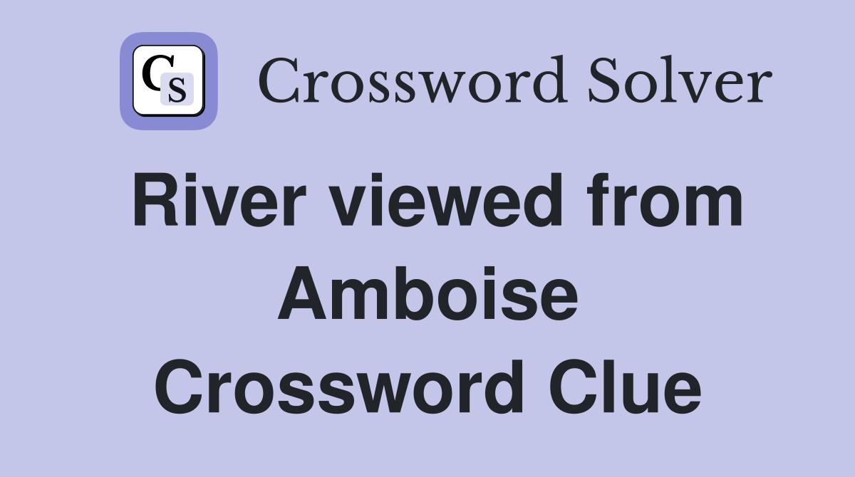 River viewed from Amboise Crossword Clue