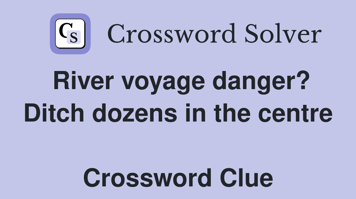 River voyage danger? Ditch dozens in the centre  Crossword Clue