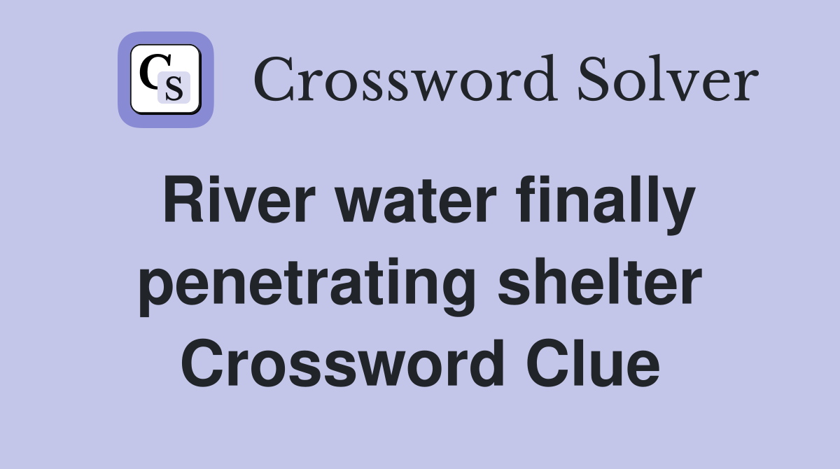 River water finally penetrating shelter Crossword Clue