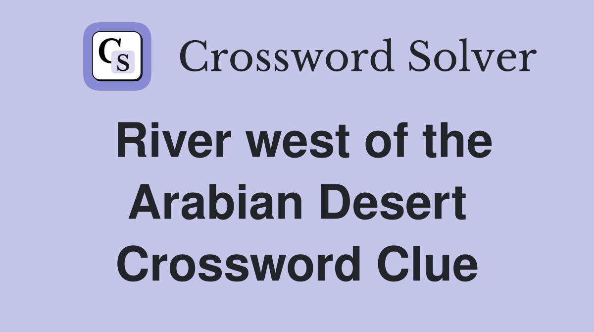 River west of the Arabian Desert Crossword Clue
