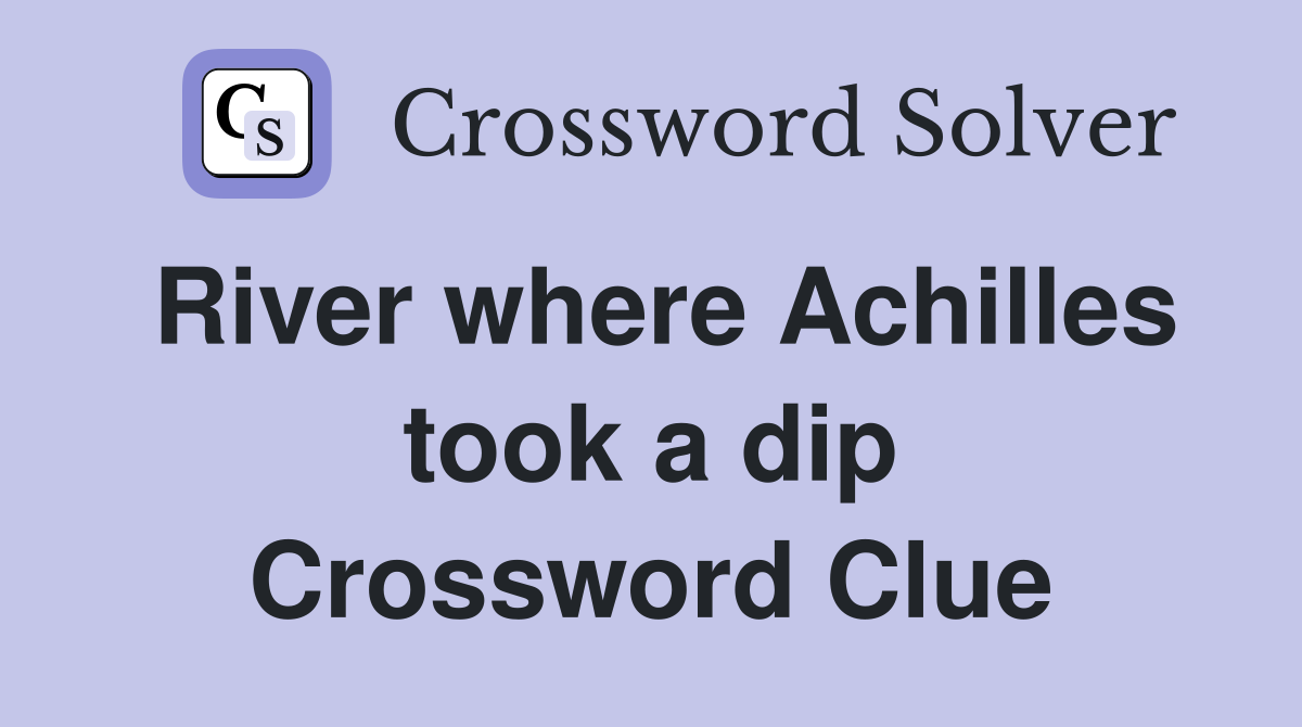 River where Achilles took a dip Crossword Clue