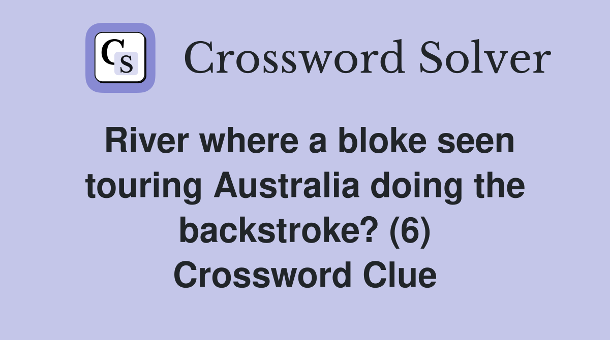 River where a bloke seen touring Australia doing the backstroke? (6) Crossword Clue