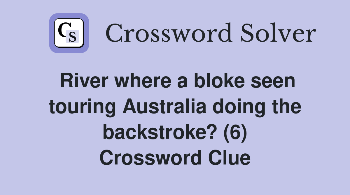 River where a bloke seen touring Australia doing the backstroke? (6