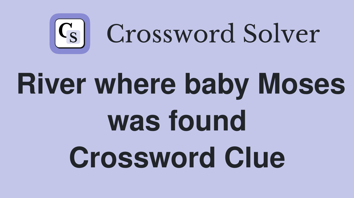 River where baby Moses was found Crossword Clue