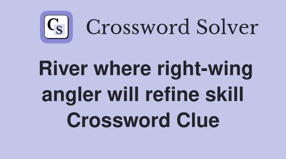 River where right-wing angler will refine skill Crossword Clue