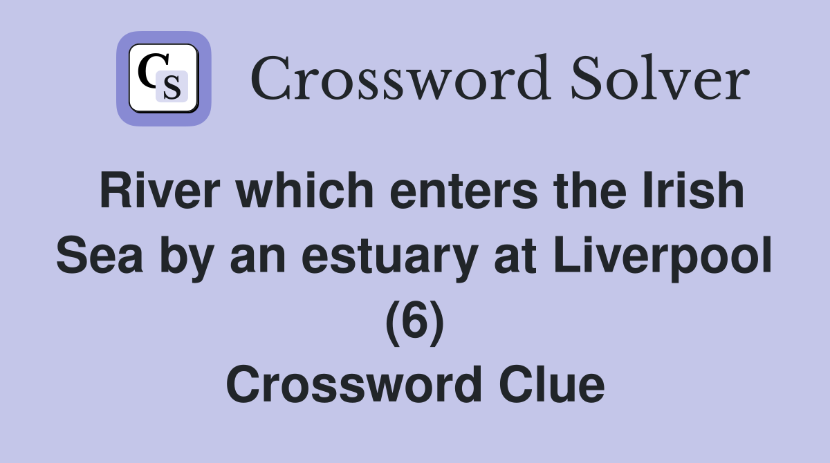 River which enters the Irish Sea by an estuary at Liverpool (6) Crossword Clue