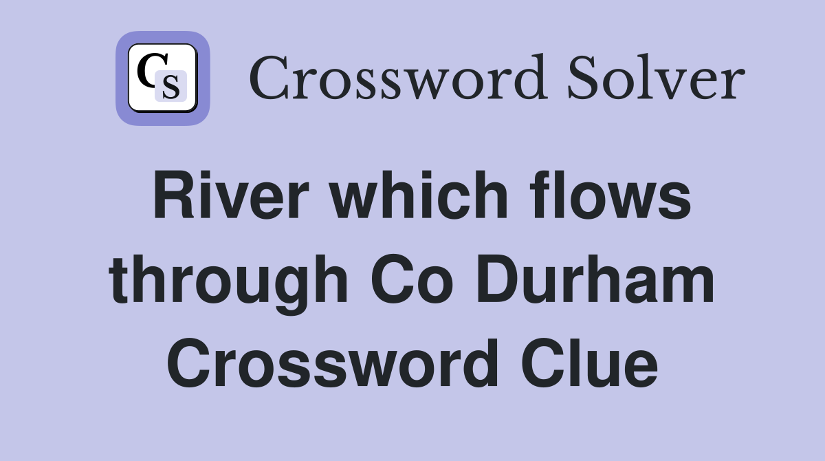 River which flows through Co Durham Crossword Clue