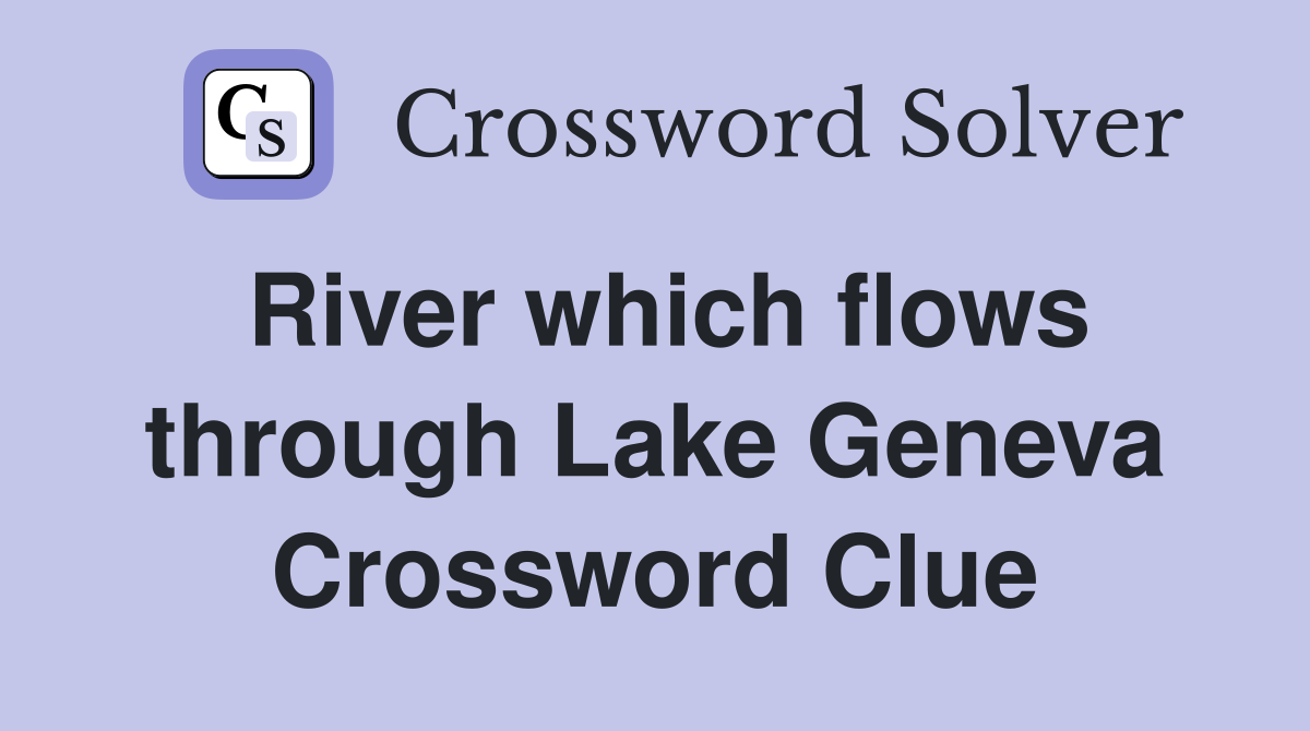 River which flows through Lake Geneva Crossword Clue