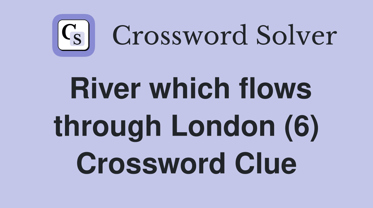 River which flows through London (6) Crossword Clue