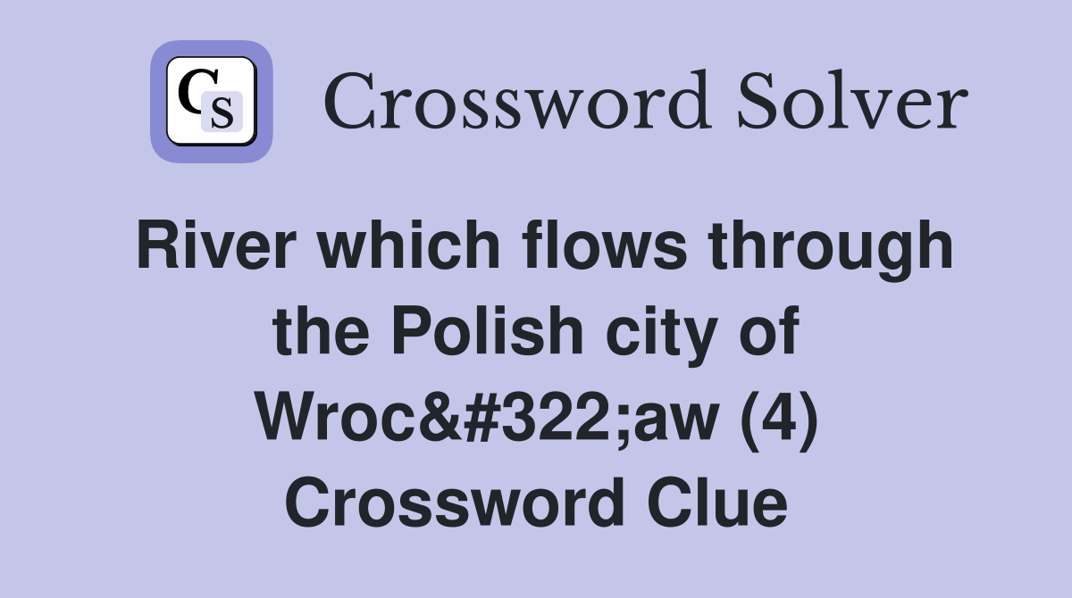 River which flows through the Polish city of Wroc&#322;aw (4) Crossword Clue