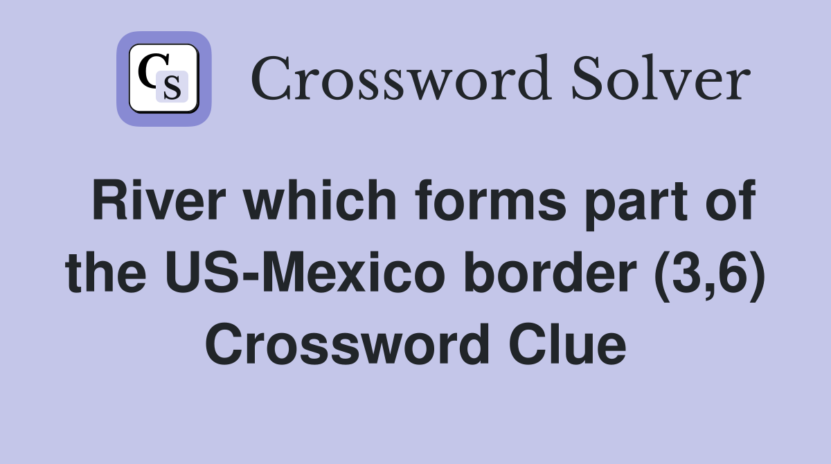 River which forms part of the US-Mexico border (3,6) Crossword Clue