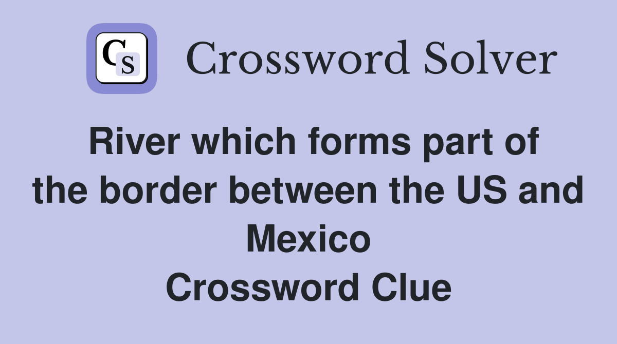 River which forms part of the border between the US and Mexico Crossword Clue