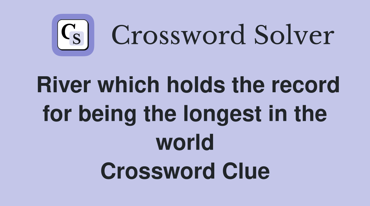 River which holds the record for being the longest in the world Crossword Clue