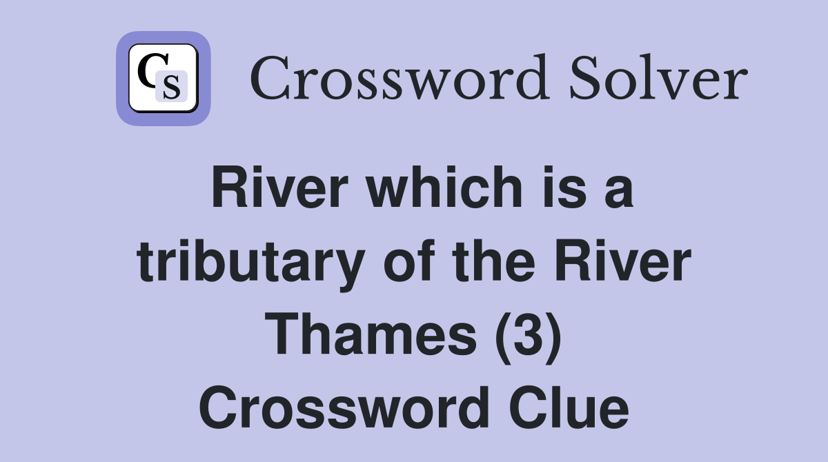 River which is a tributary of the River Thames (3) Crossword Clue