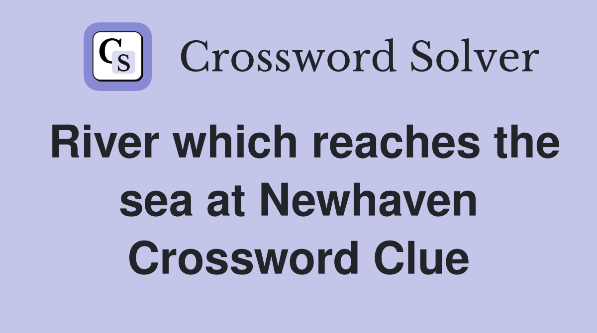 River which reaches the sea at Newhaven Crossword Clue