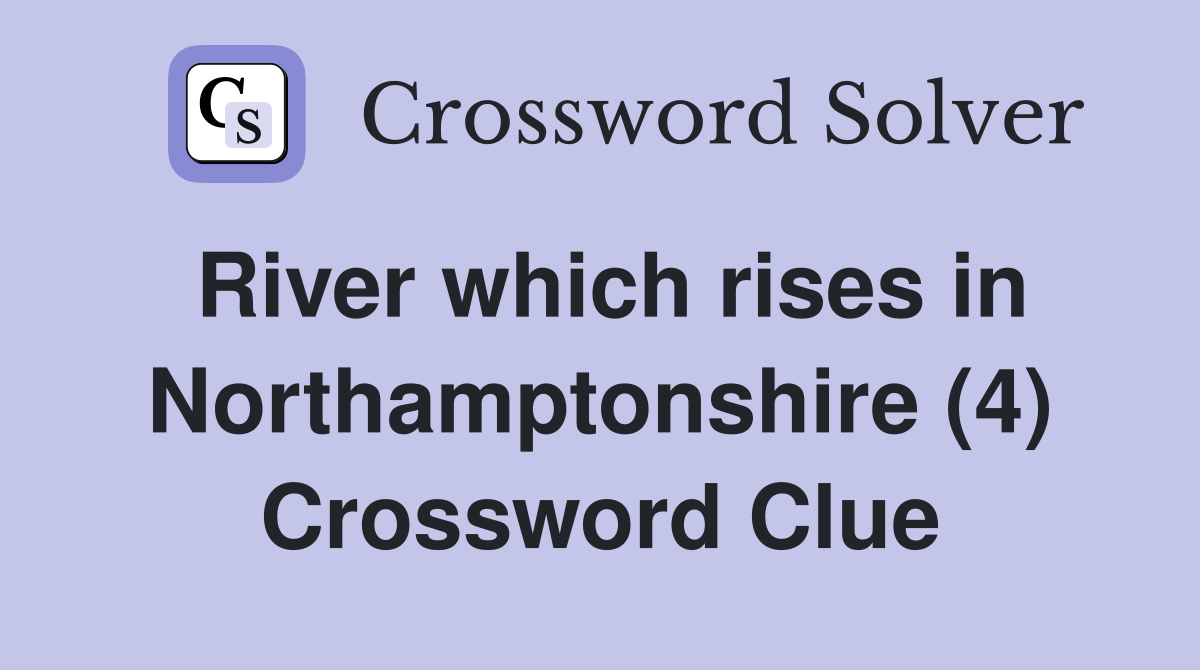 River which rises in Northamptonshire (4) Crossword Clue