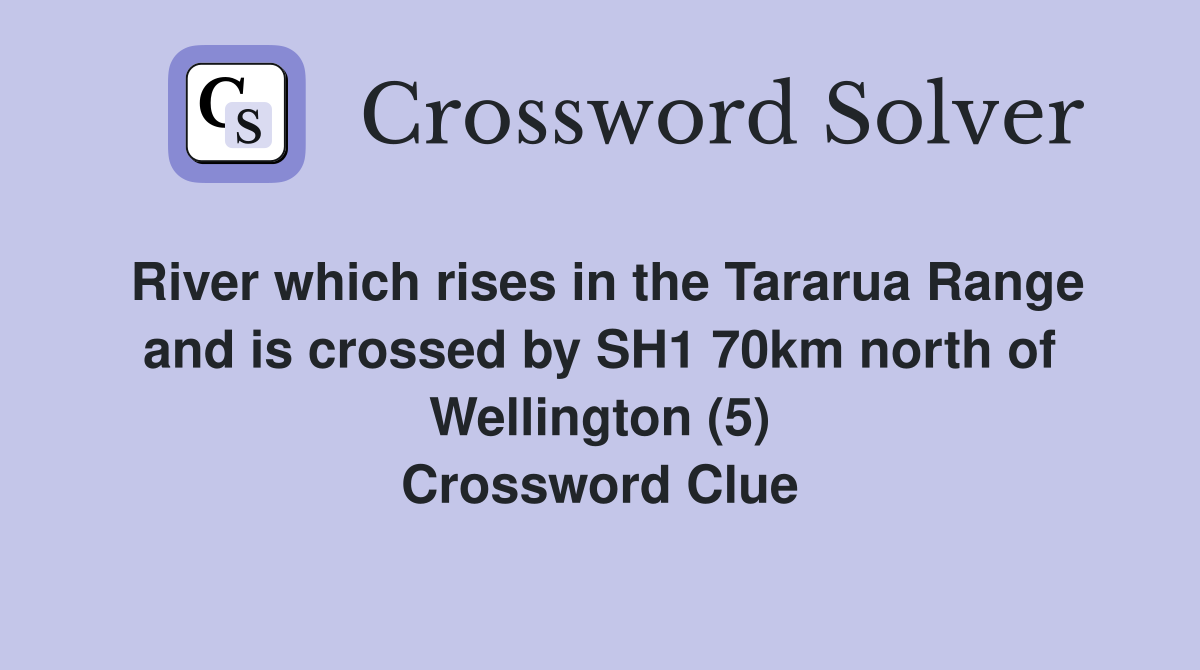 River which rises in the Tararua Range and is crossed by SH1 70km north of Wellington (5) Crossword Clue