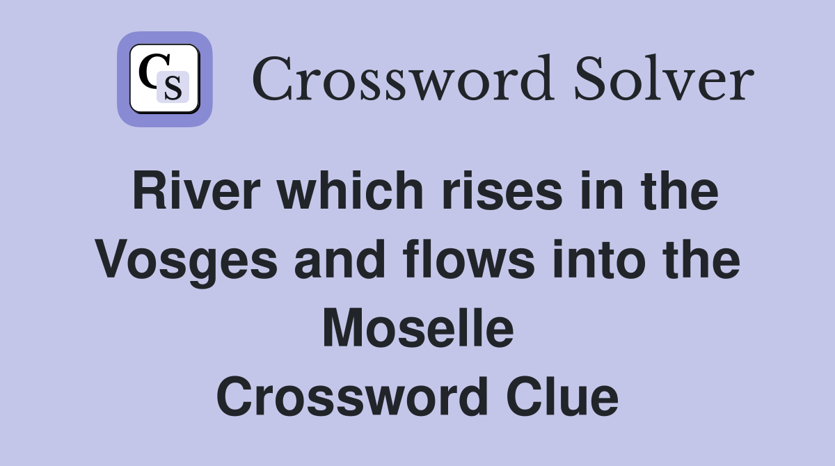 River which rises in the Vosges and flows into the Moselle Crossword Clue