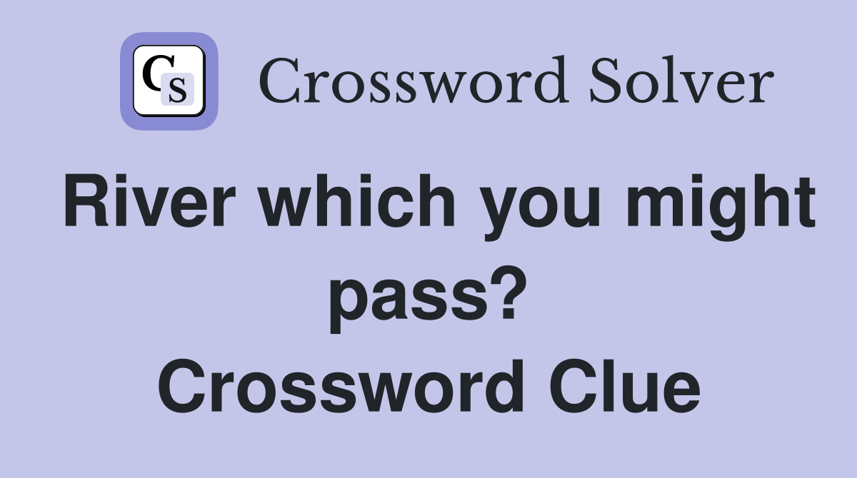 River which you might pass? Crossword Clue