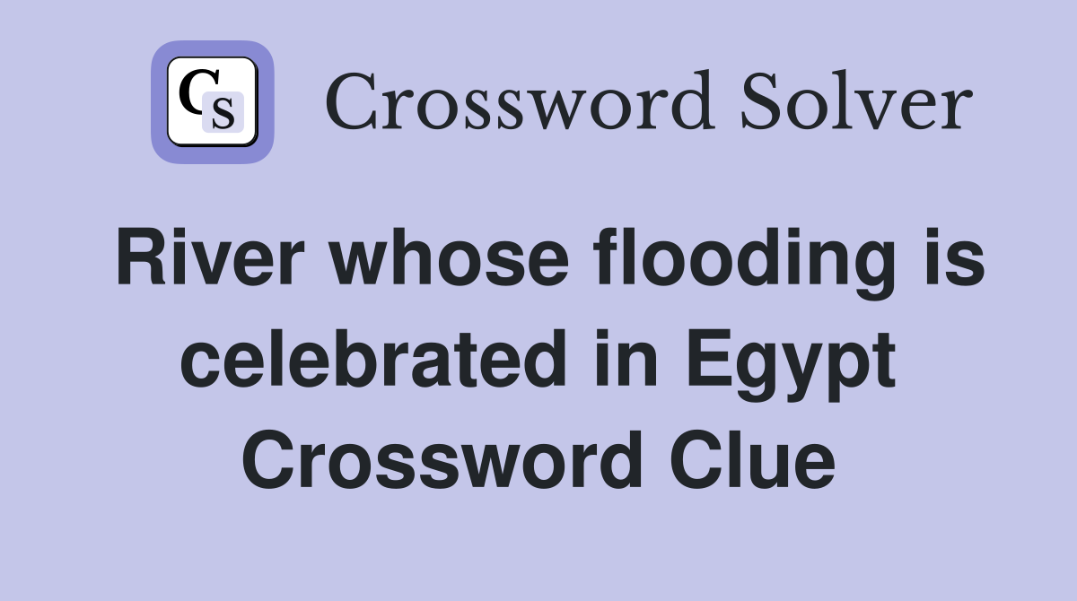 River whose flooding is celebrated in Egypt Crossword Clue