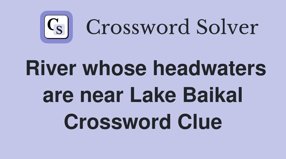 River whose headwaters are near Lake Baikal Crossword Clue