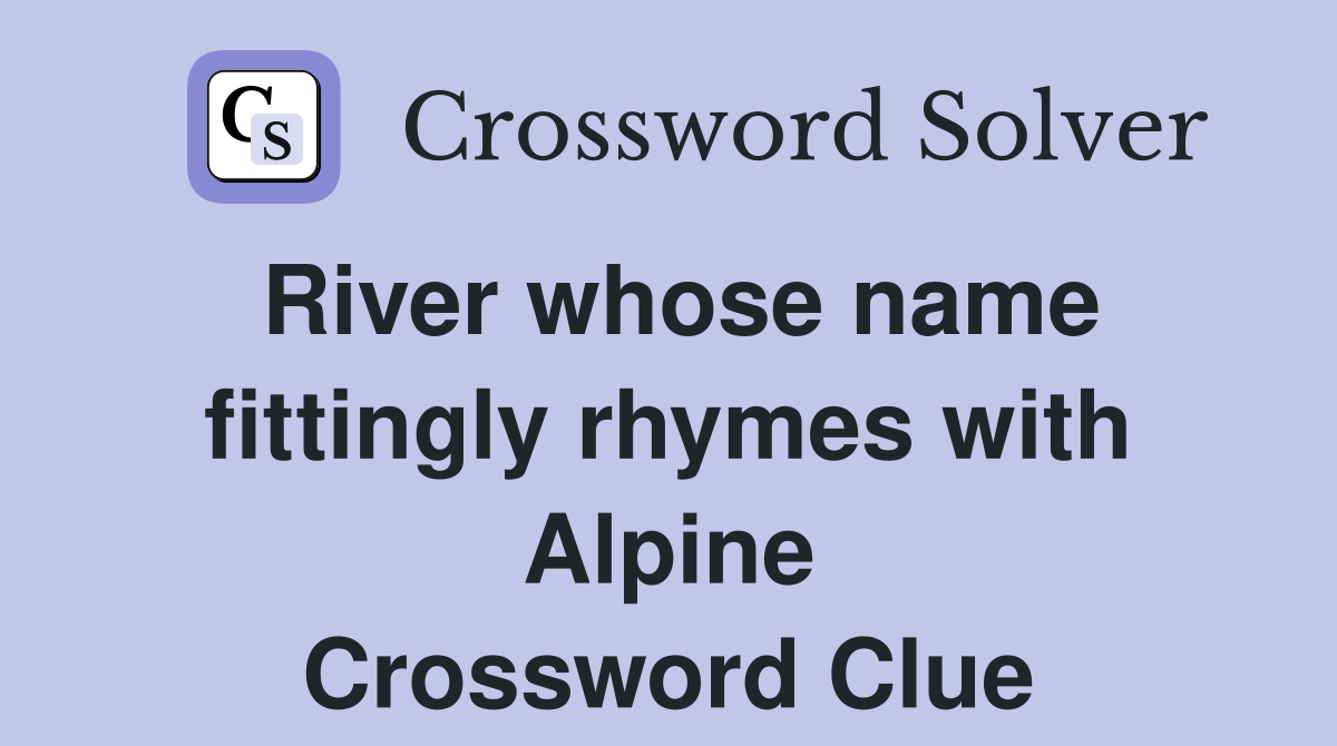 River whose name fittingly rhymes with Alpine Crossword Clue