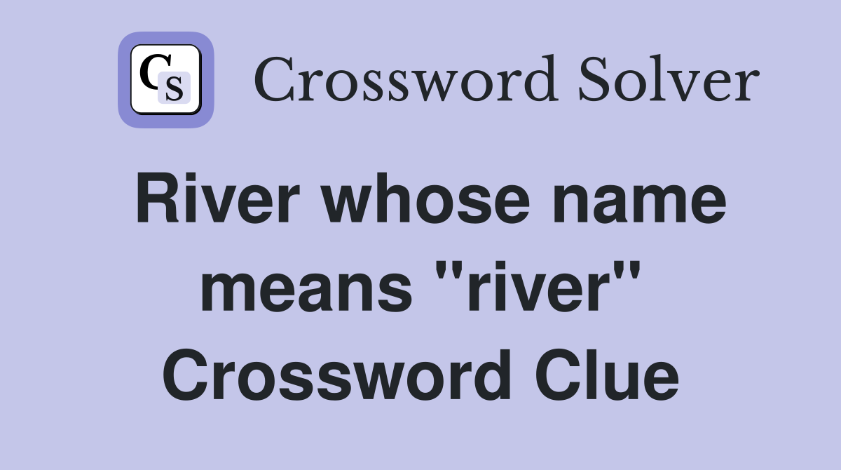 River whose name means "river" Crossword Clue