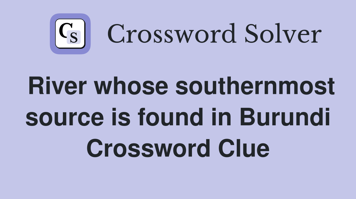 River whose southernmost source is found in Burundi Crossword Clue