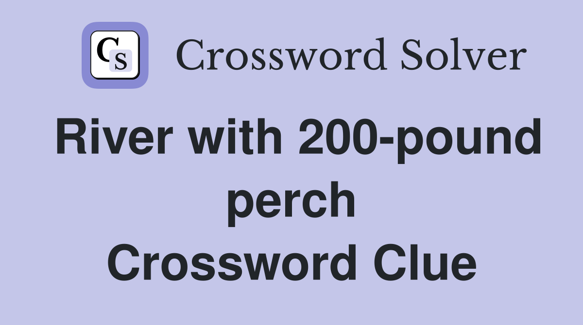 River with 200-pound perch Crossword Clue